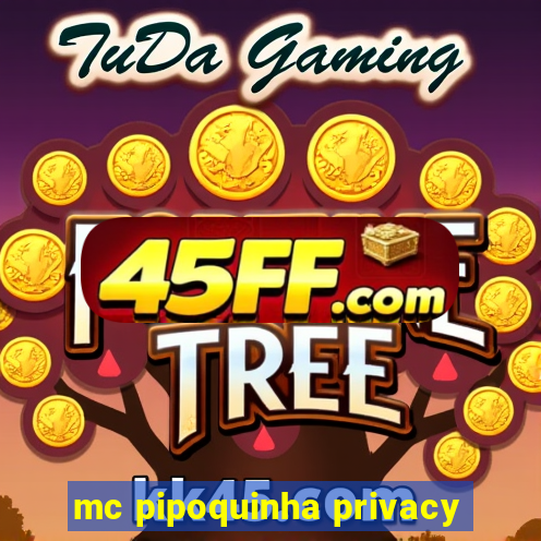 mc pipoquinha privacy